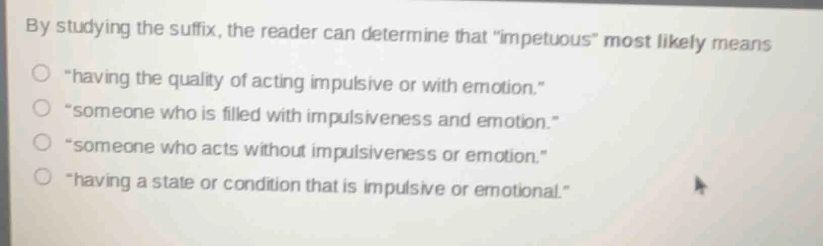 by studying the suffix, the reader can determine that \impetuous\ most …