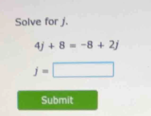 solve for j. 4j + 8 = -8 + 2j j = submit