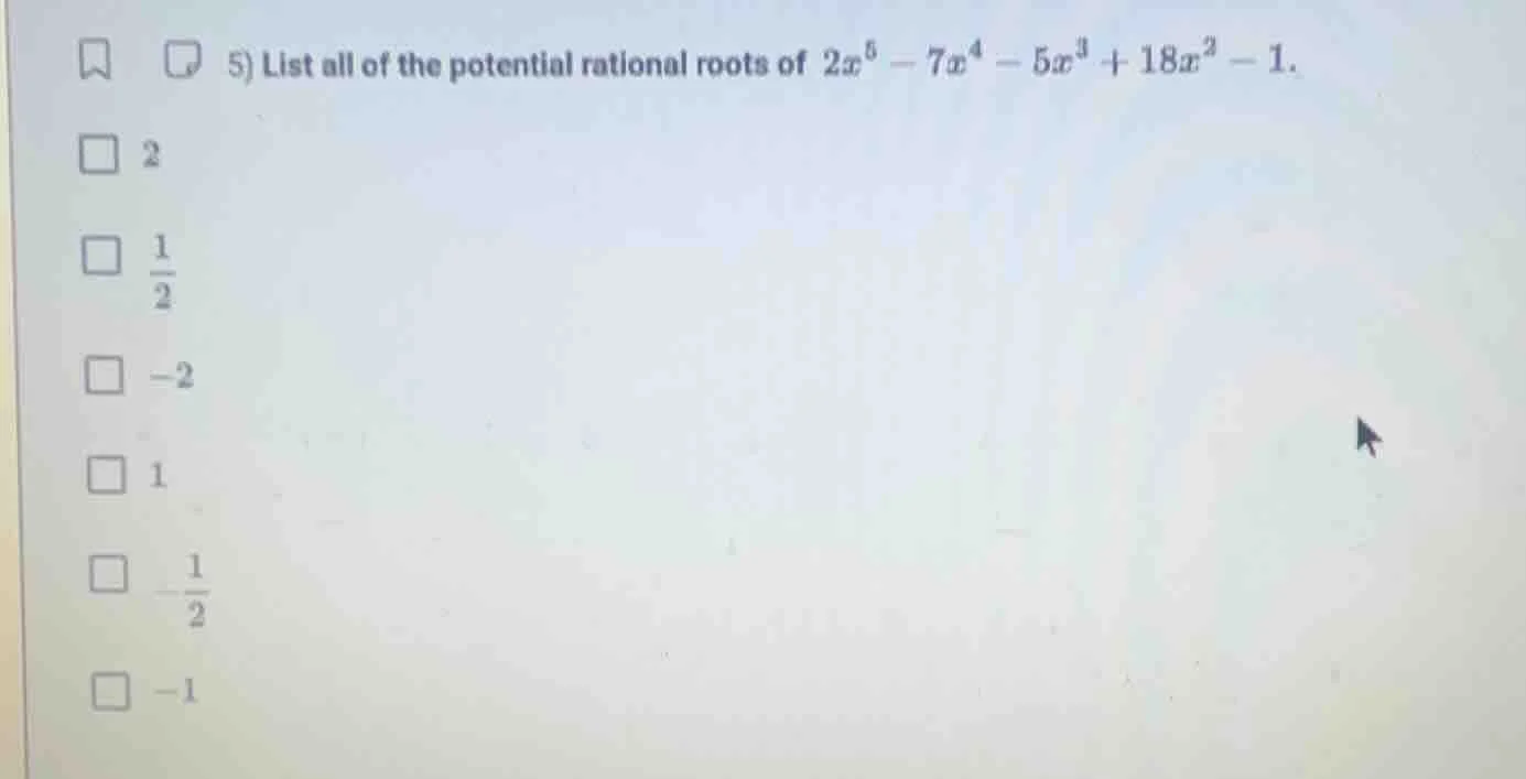 5) list all of the potential rational roots of $2x^{5}-7x^{4}-5x^{3}+18…