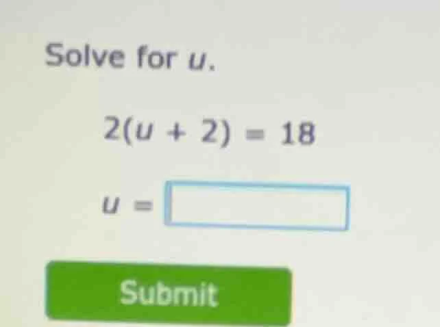 solve for u. 2(u + 2) = 18 u = submit
