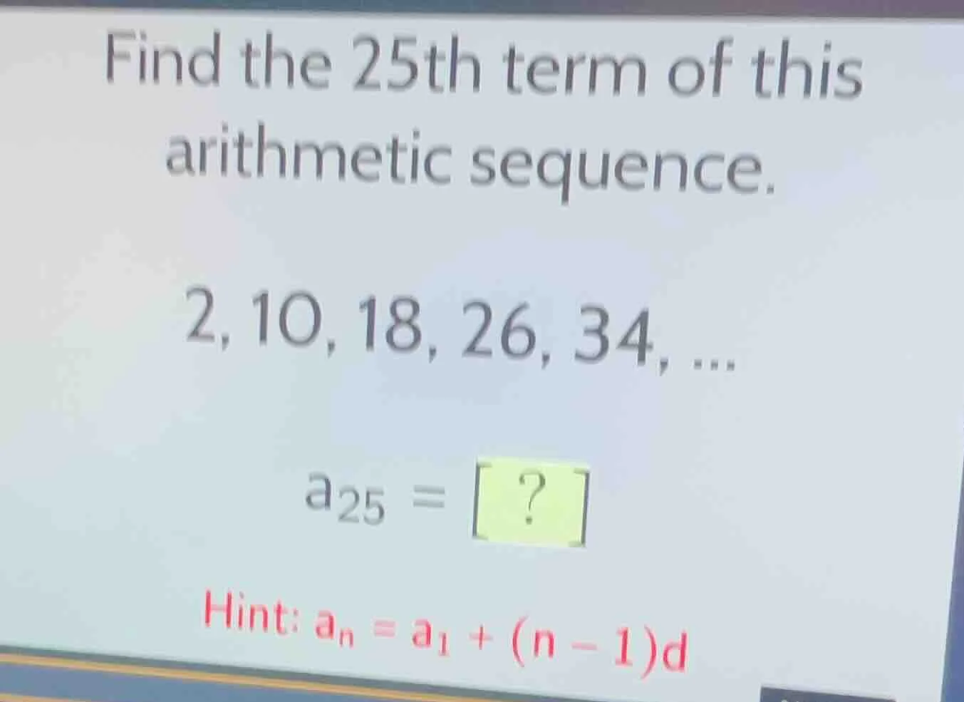 find the 25th term of this arithmetic sequence. 2, 10, 18, 26, 34, ... …