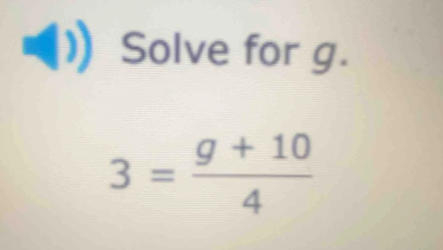 solve for g. 3 = \\frac{g + 10}{4}