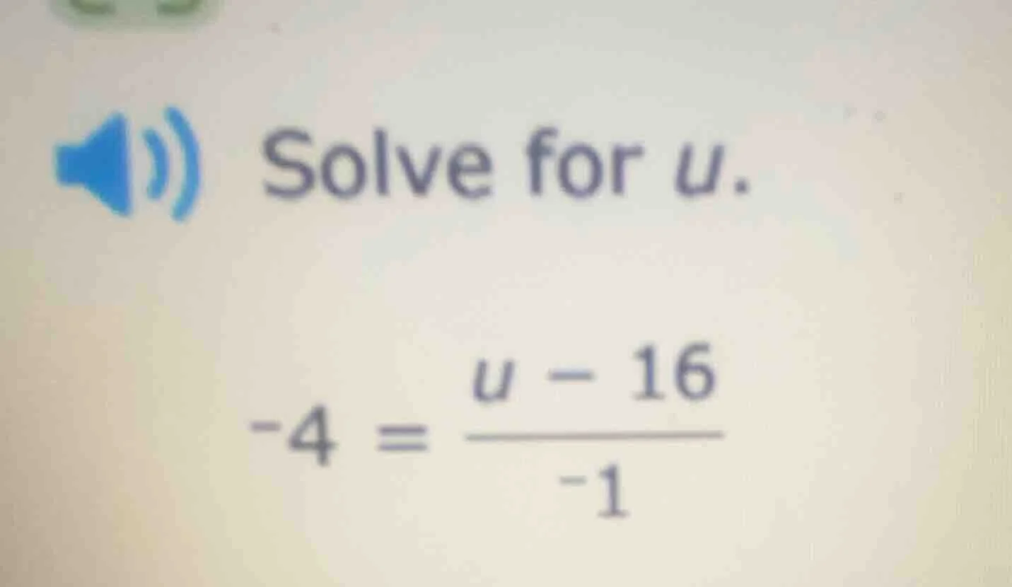 solve for u. -4 = (u - 16)/(-1)