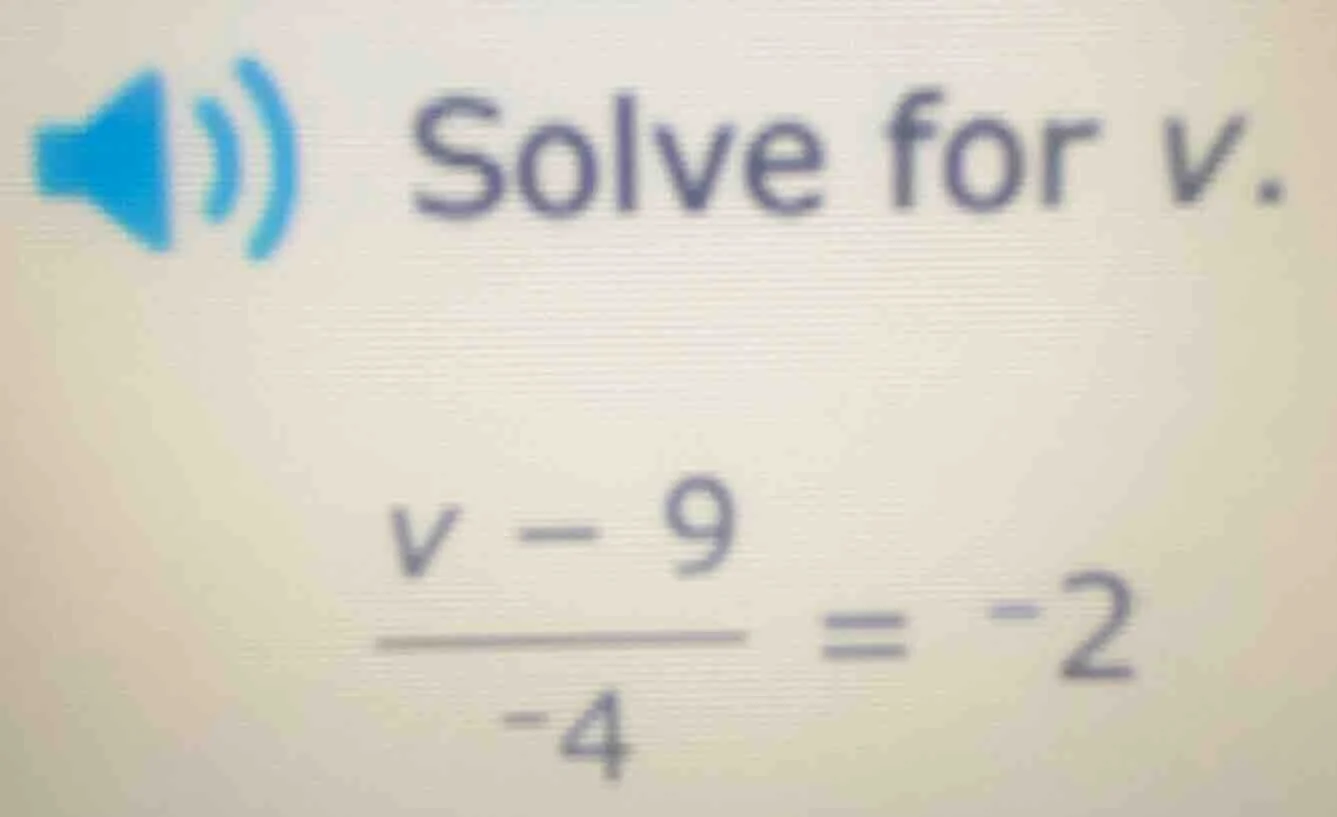 solve for v. \\frac{v - 9}{-4} = -2