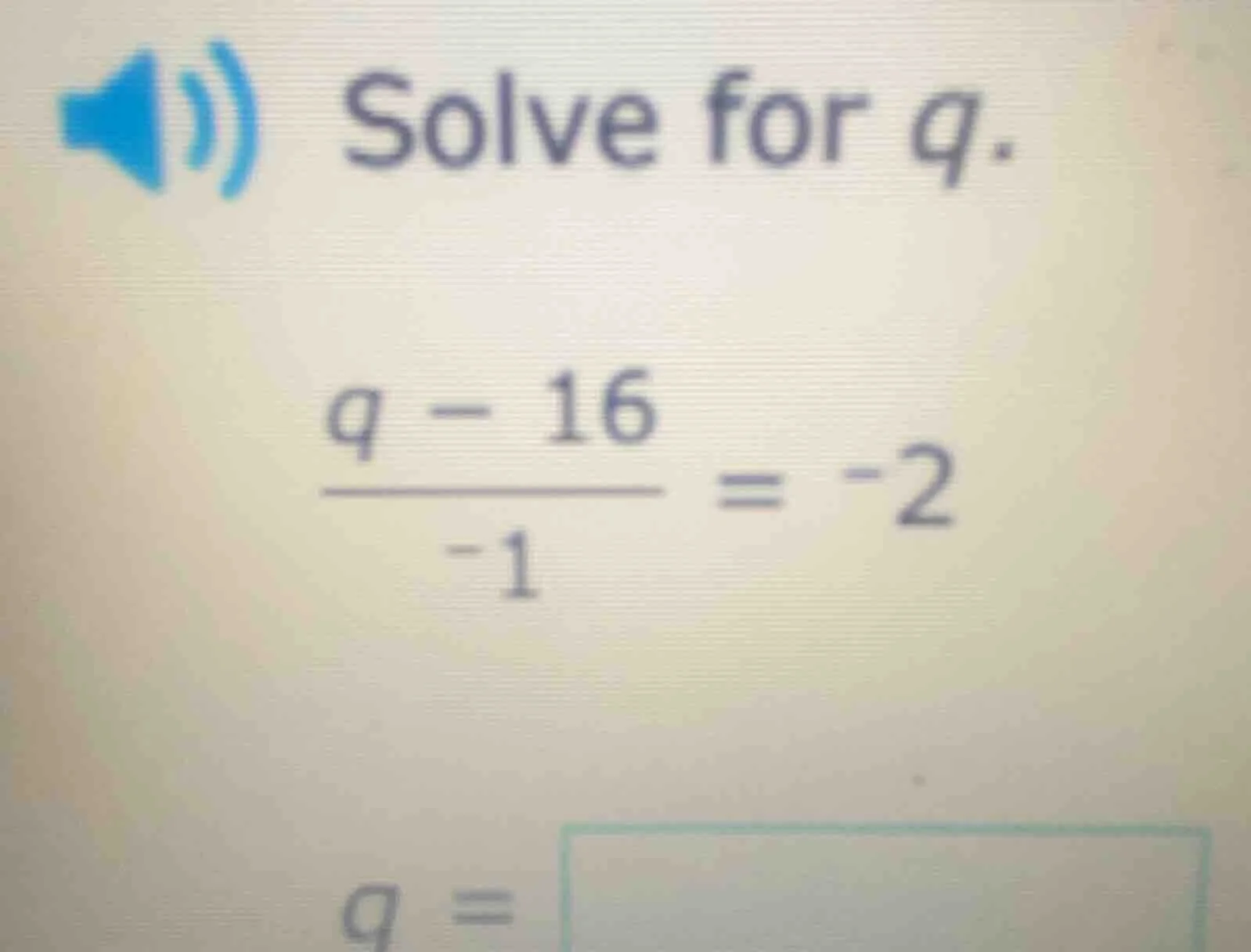 solve for q.\\(\\frac{q - 16}{-1} = -2\\)\\(q = \\square\\)