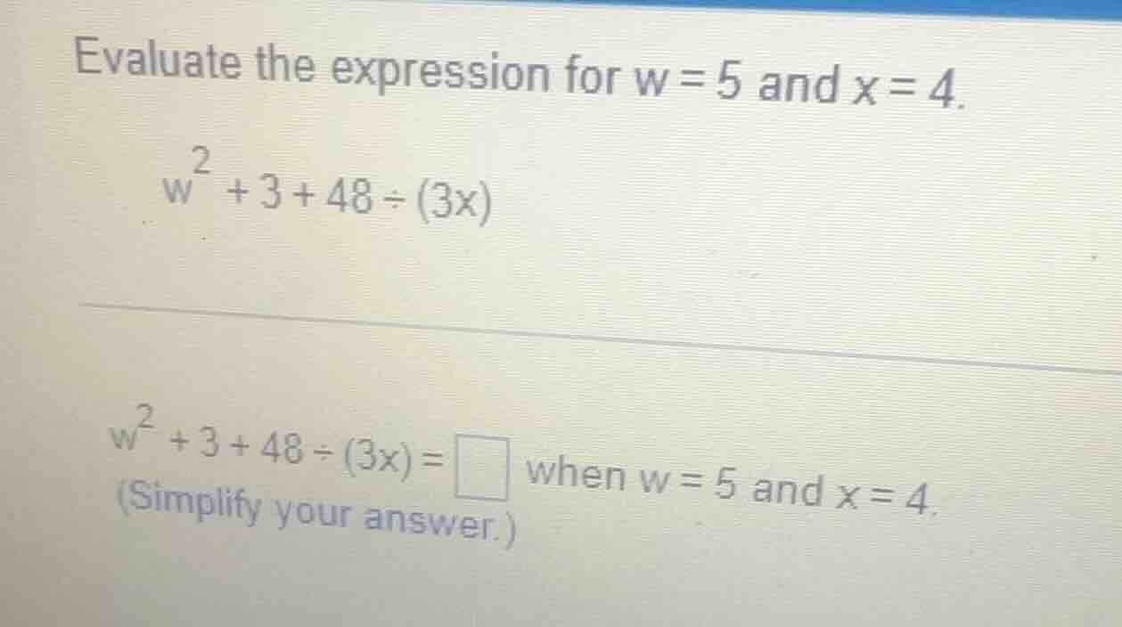 evaluate the expression for w = 5 and x = 4. $w^2 + 3 + 48 \\div (3x)$ …