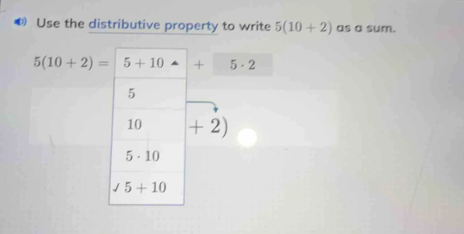 use the distributive property to write 5(10 + 2) as a sum. 5(10 + 2) = …
