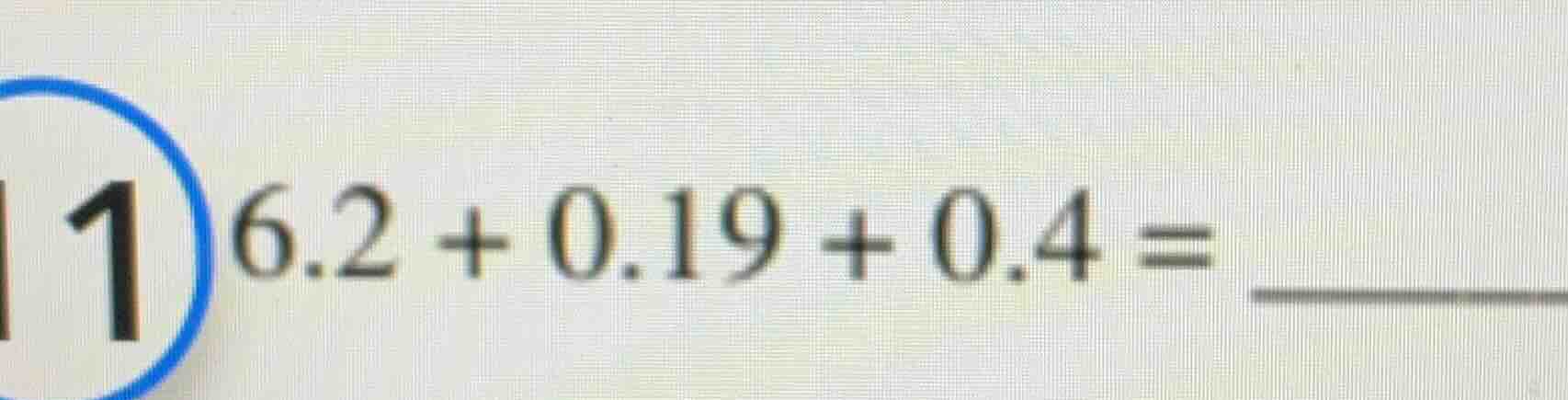 1 6.2 + 0.19 + 0.4 =