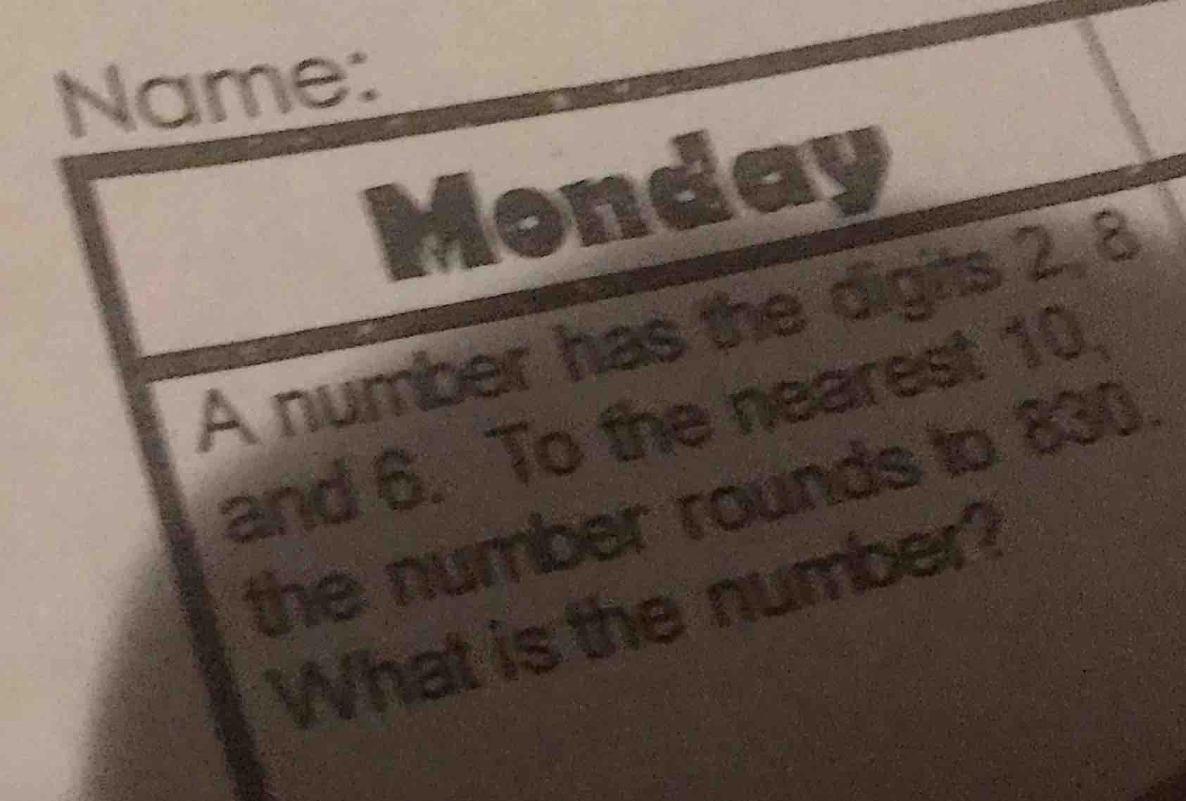 name: monday a number has the digits 2, 8 and 6. to the nearest 10, the…