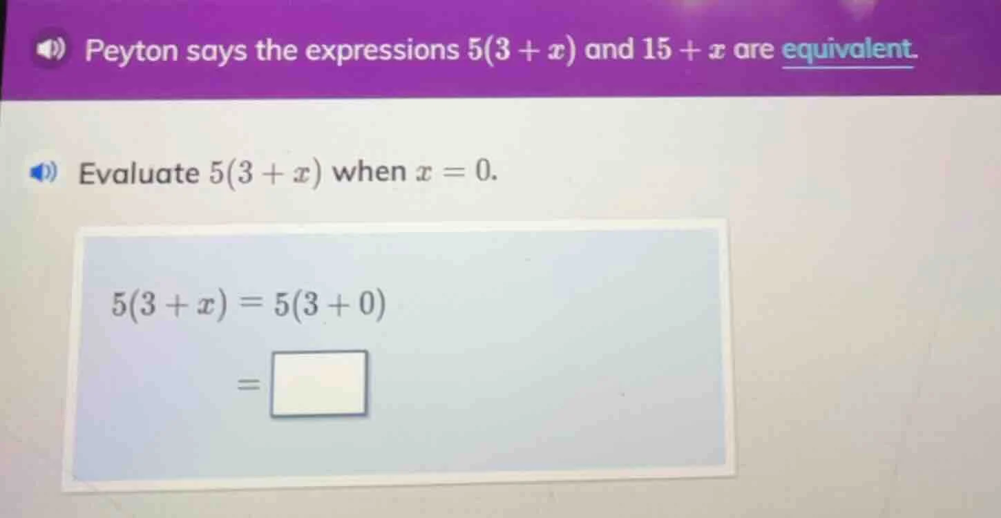 peyton says the expressions $5(3 + x)$ and $15 + x$ are equivalent. eva…
