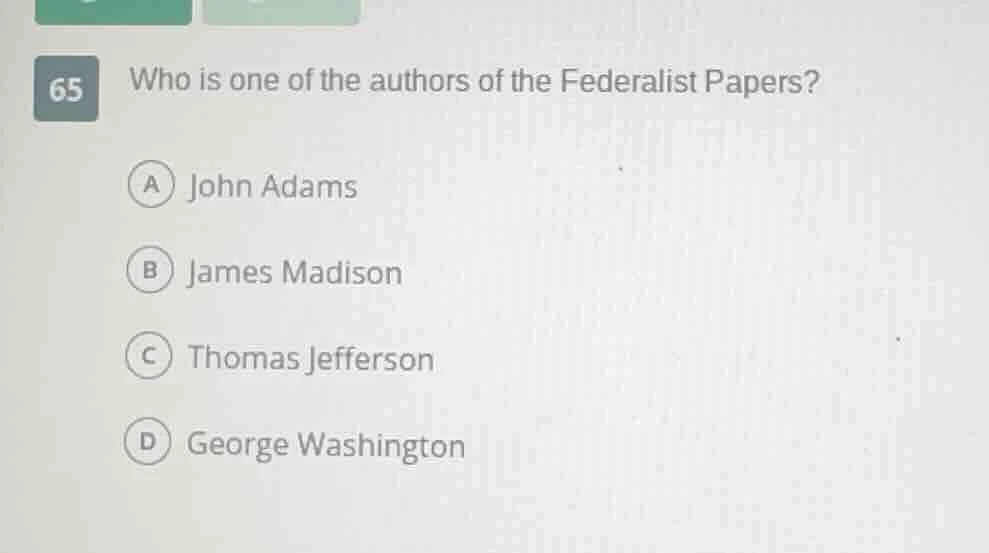 65 who is one of the authors of the federalist papers? a john adams b j…