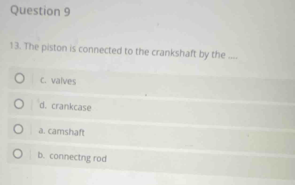 question 9 13. the piston is connected to the crankshaft by the .... ○ …