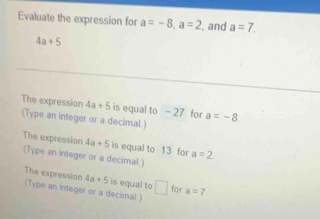 evaluate the expression for a = -8, a = 2, and a = 7. 4a + 5 the expres…