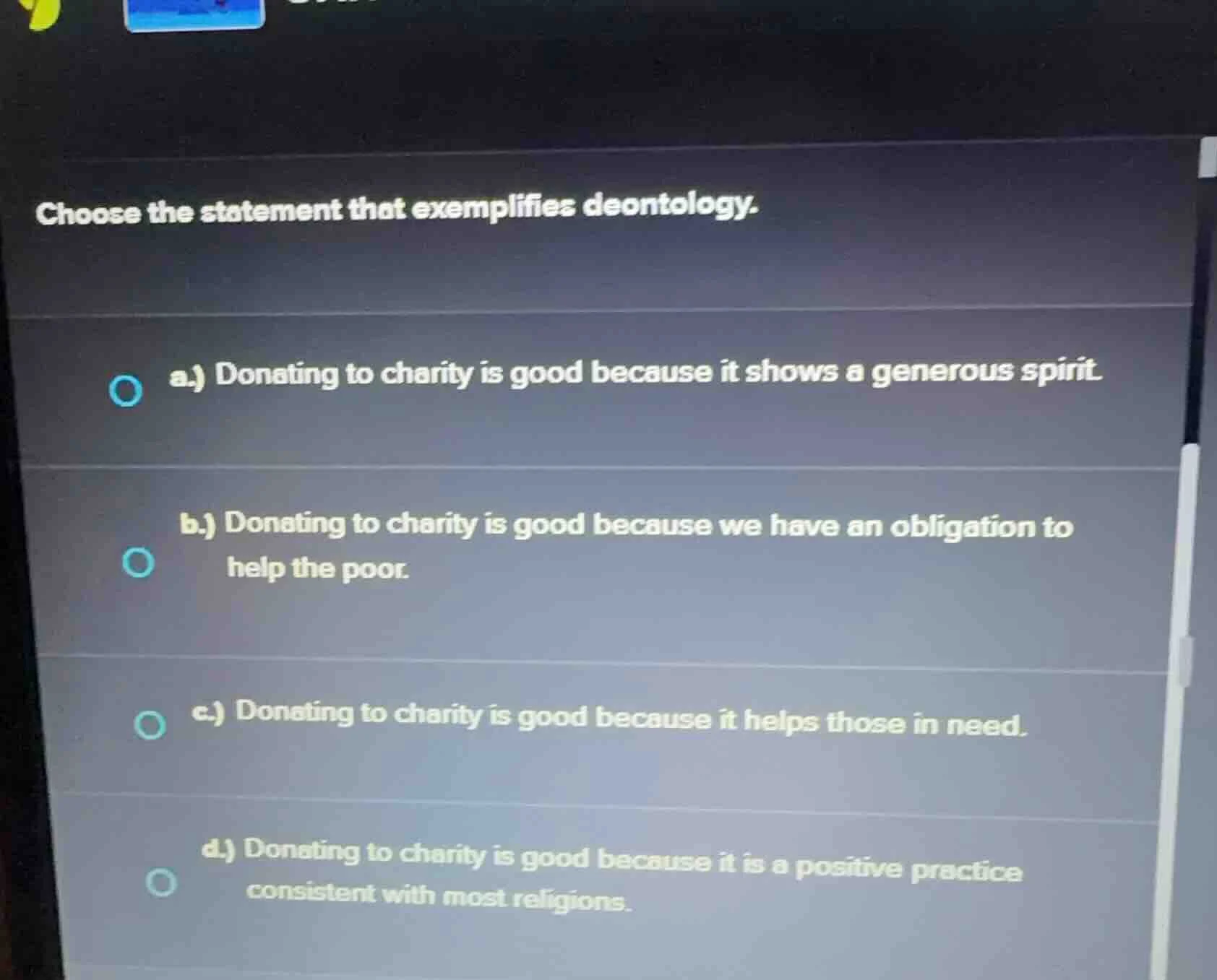 choose the statement that exemplifies deontology. a.) donating to chari…