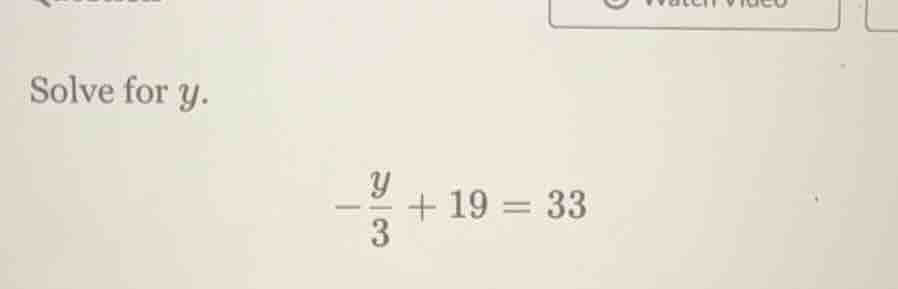 solve for y. \\(-\\frac{y}{3} + 19 = 33\\)