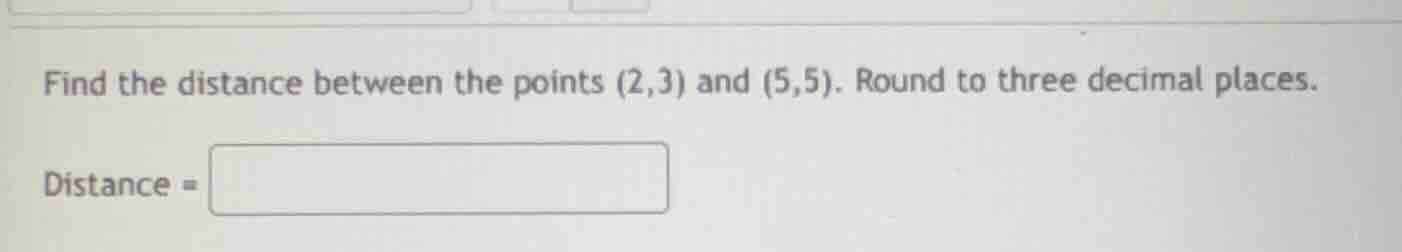 find the distance between the points (2,3) and (5,5). round to three de…