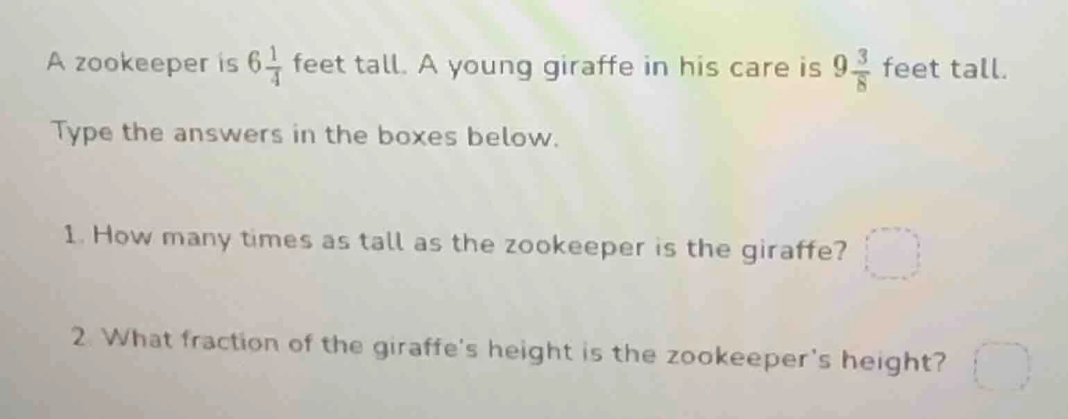 a zookeeper is $6\\frac{1}{4}$ feet tall. a young giraffe in his care i…