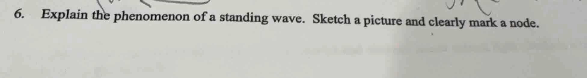 6. explain the phenomenon of a standing wave. sketch a picture and clea…