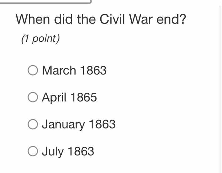 when did the civil war end? (1 point) march 1863 april 1865 january 186…