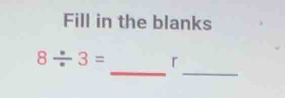 fill in the blanks 8 ÷ 3 = r