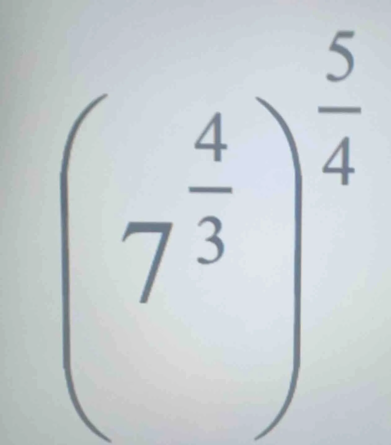 calculate the value of (left(7^{\frac{4}{3}} ight)^{\frac{5}{4}})