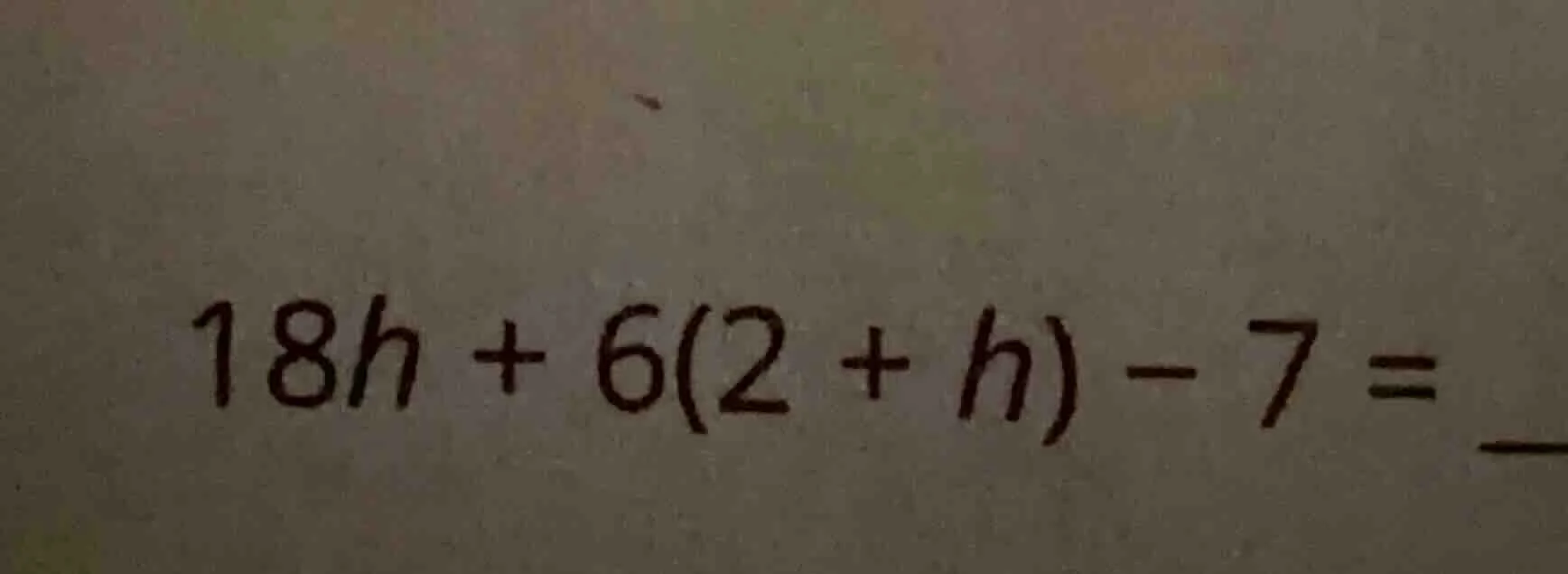 18h + 6(2 + h) - 7 =