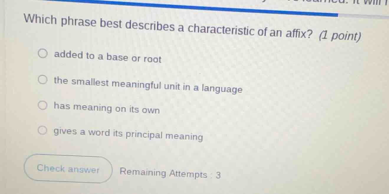which phrase best describes a characteristic of an affix? (1 point) add…