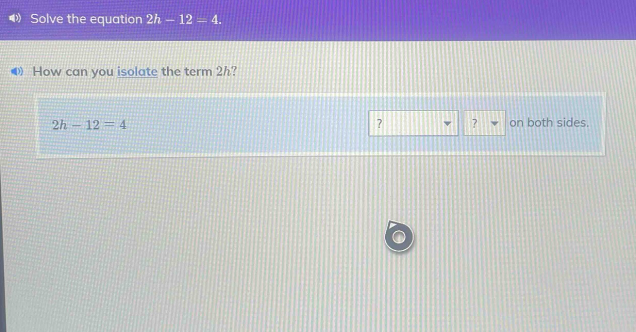 solve the equation $2h - 12 = 4$. how can you isolate the term $2h$? $2…