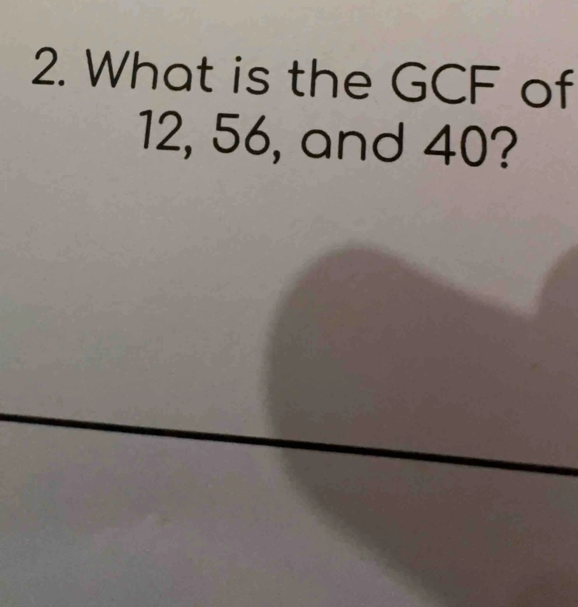 2. what is the gcf of 12, 56, and 40?