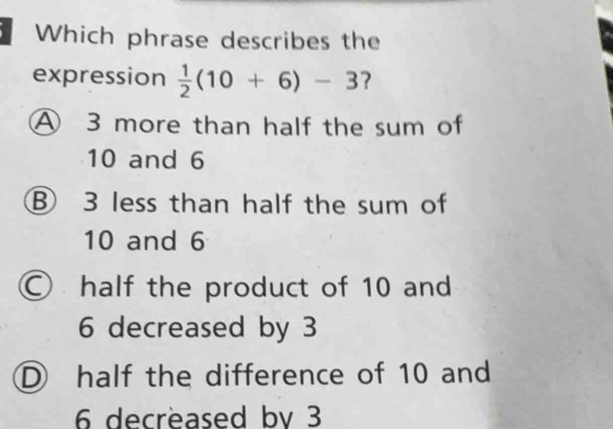 which phrase describes the expression $\frac{1}{2}(10 + 6) - 3$? a 3 mo…