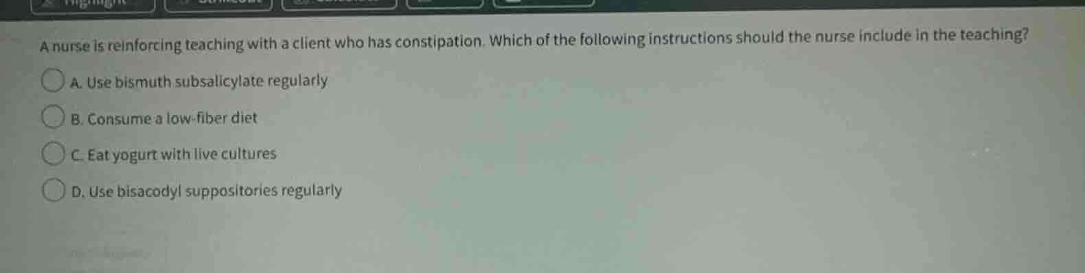 a nurse is reinforcing teaching with a client who has constipation. whi…