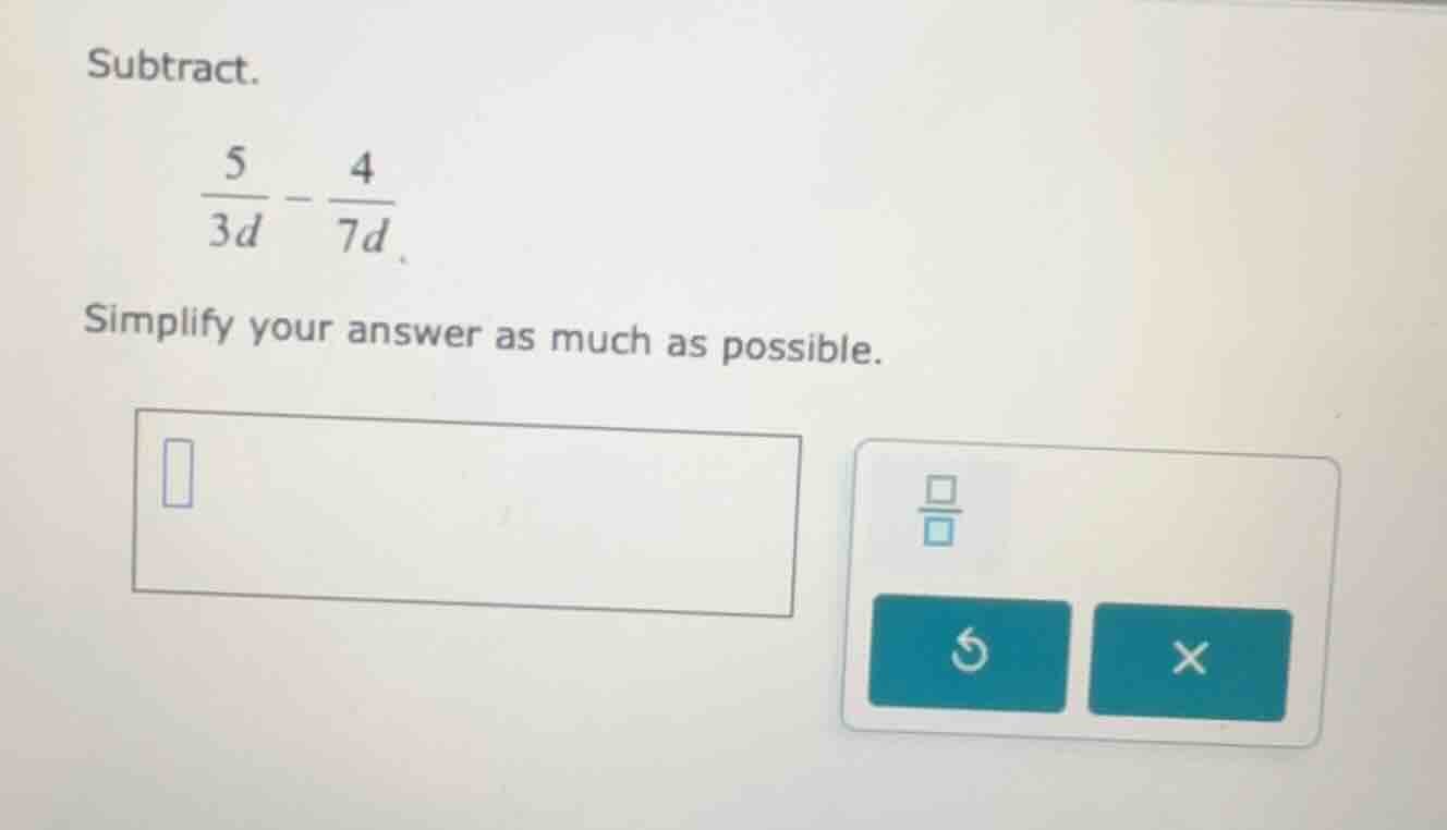 subtract. \\(\\frac{5}{3d} - \\frac{4}{7d}\\) simplify your answer as m…