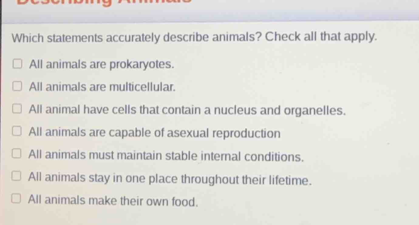 which statements accurately describe animals? check all that apply. all…