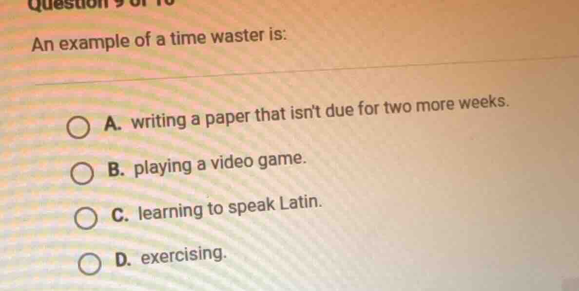 question 9 of 10 an example of a time waster is: a. writing a paper tha…