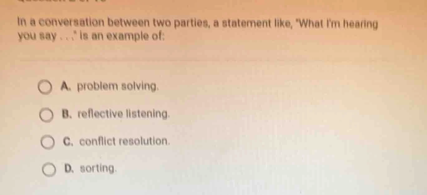 in a conversation between two parties, a statement like, \what im heari…