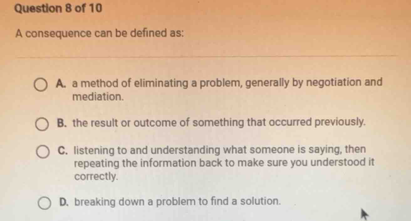 question 8 of 10 a consequence can be defined as: a. a method of elimin…