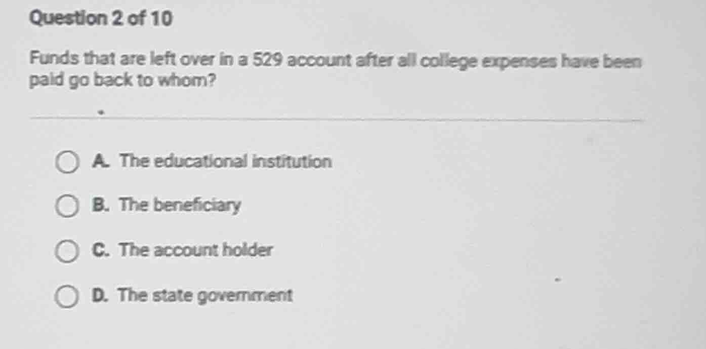 question 2 of 10 funds that are left over in a 529 account after all co…