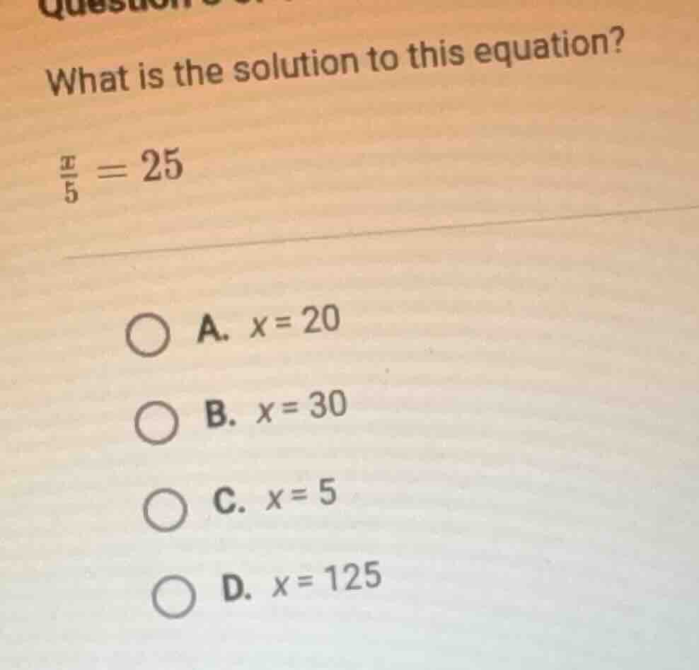 what is the solution to this equation? \\(\\frac{x}{5} = 25\\) \\(\\big…