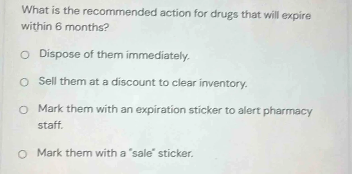 what is the recommended action for drugs that will expire within 6 mont…