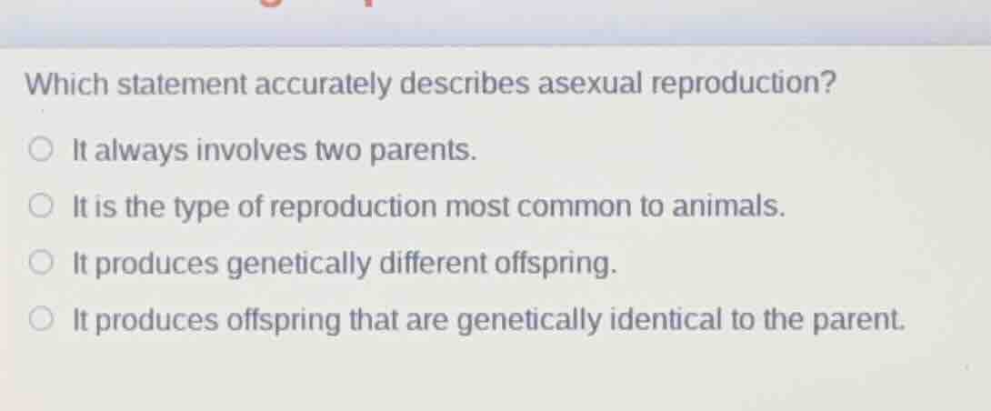 which statement accurately describes asexual reproduction? it always in…