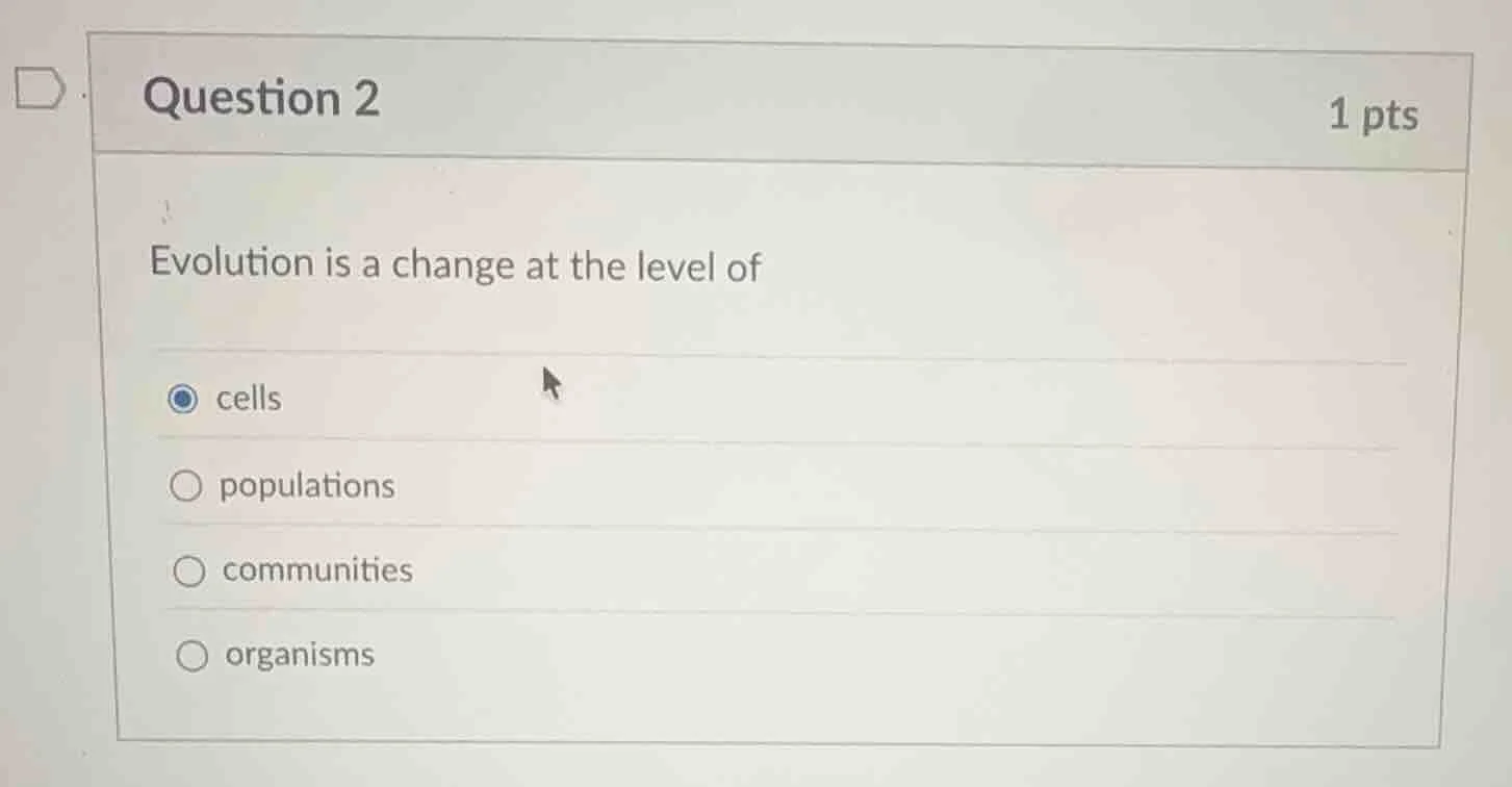 question 2 1 pts evolution is a change at the level of cells population…