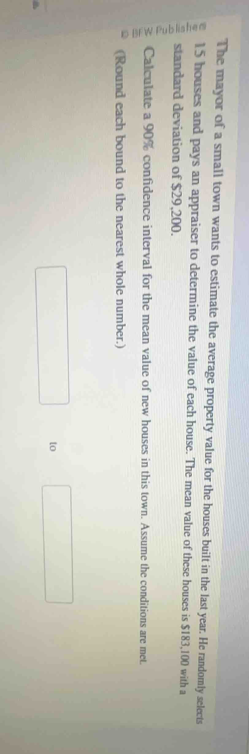 the mayor of a small town wants to estimate the average property value …