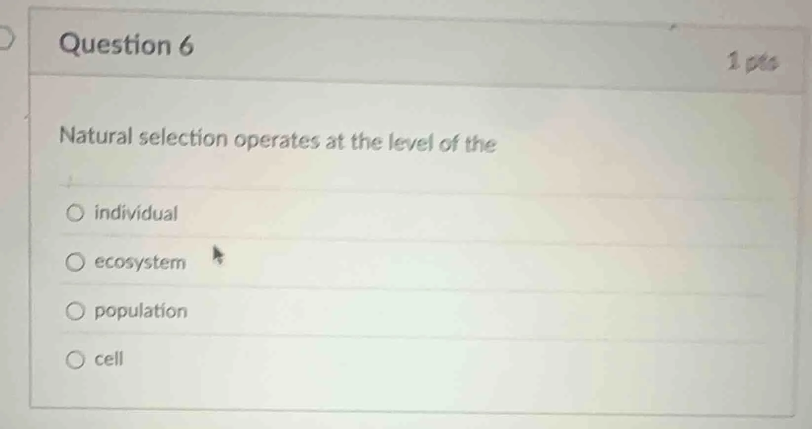 question 6 1 pts natural selection operates at the level of the ○ indiv…