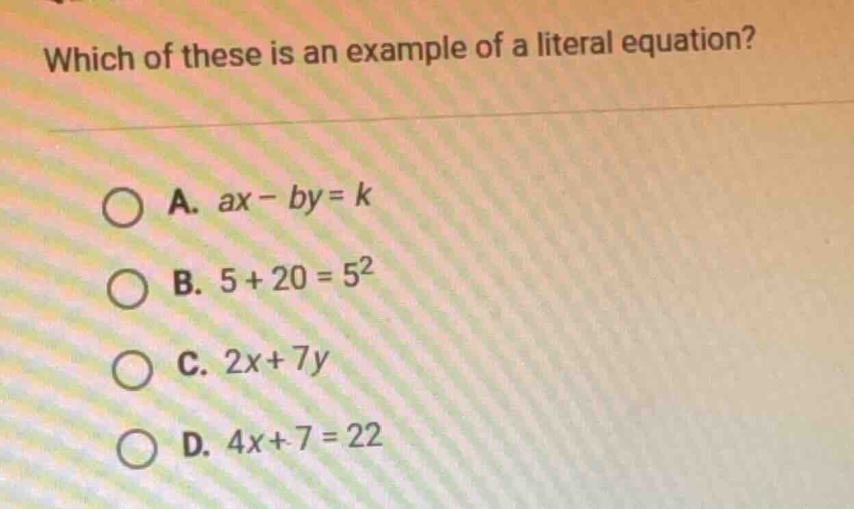 which of these is an example of a literal equation? a. $ax - by = k$ b.…