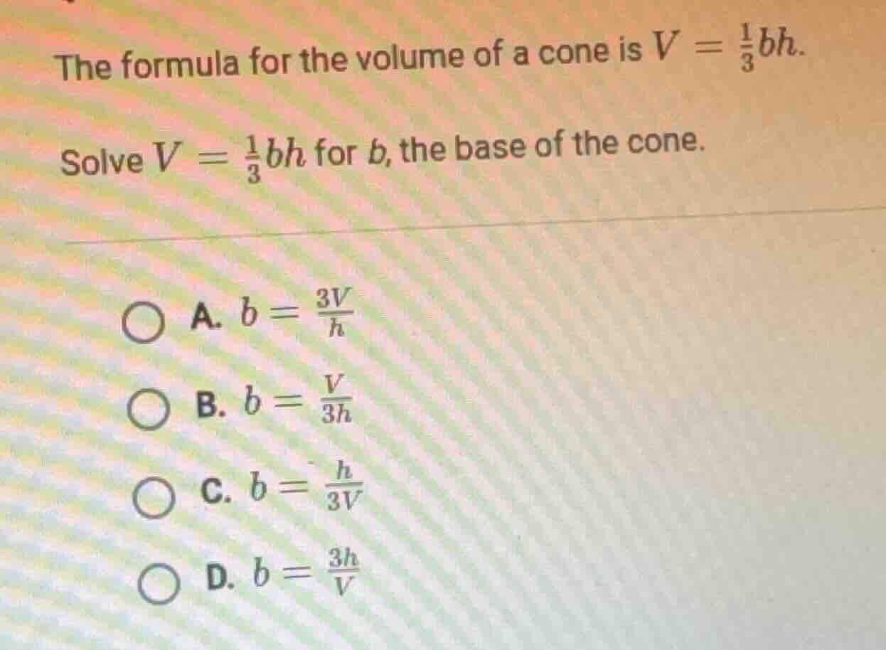 the formula for the volume of a cone is $v = \\frac{1}{3}bh$. solve $v …