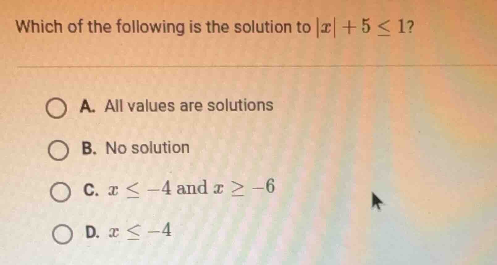 which of the following is the solution to $|x| + 5 \\leq 1$? \ \ a. all…