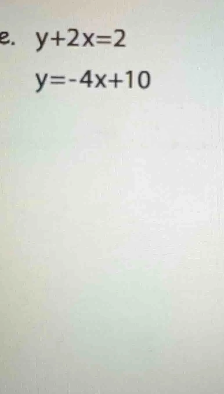 e. \\( y + 2x = 2 \\)\\( y = -4x + 10 \\)