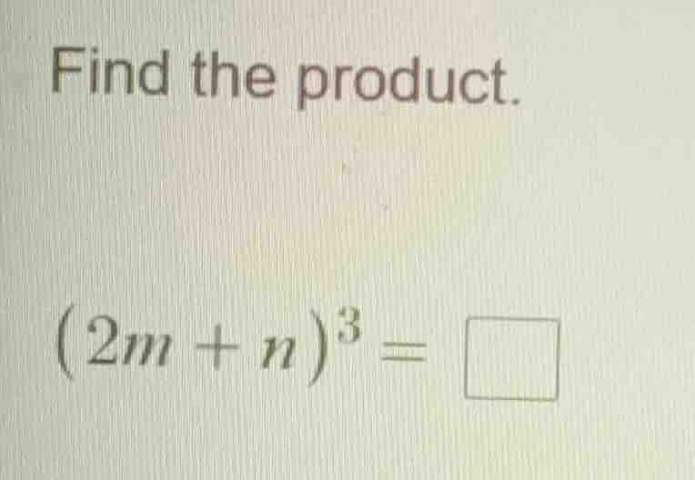 find the product. (2m + n)^3 = \\square