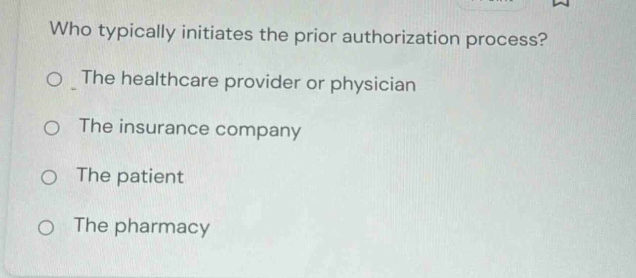 who typically initiates the prior authorization process? ○ the healthca…