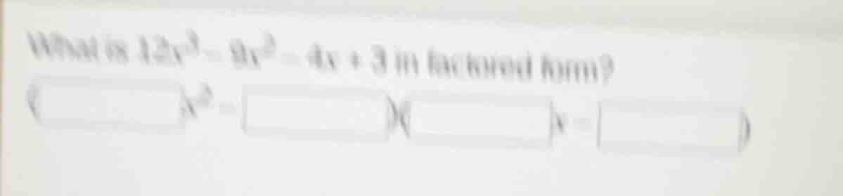 what is $12x^3 - 9x^2 - 4x + 3$ in factored form? $(\\underline{quadqua…